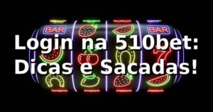 Login na 510bet: Dicas e Sacadas! 🎲