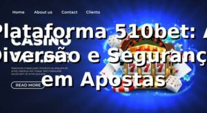 Plataforma 510bet: A Diversão e Segurança em Apostas ⭐