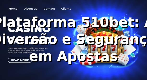 Plataforma 510bet: A Diversão e Segurança em Apostas ⭐